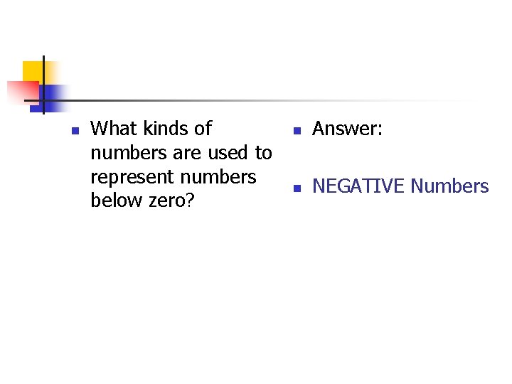 n What kinds of numbers are used to represent numbers below zero? n Answer: