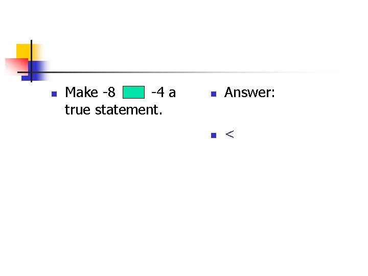 n Make -8 -4 a true statement. n Answer: n < 