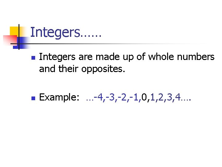 Integers…… n n Integers are made up of whole numbers and their opposites. Example: