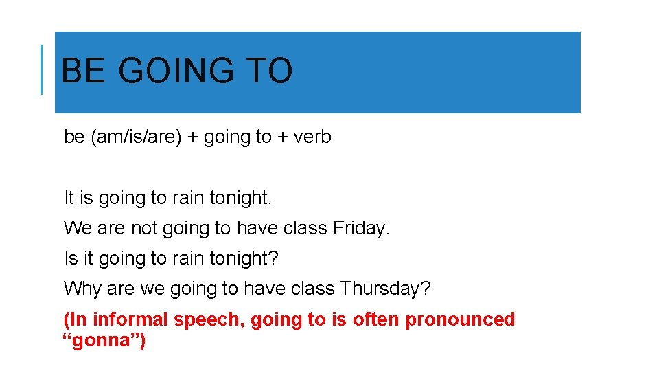 BE GOING TO be (am/is/are) + going to + verb It is going to