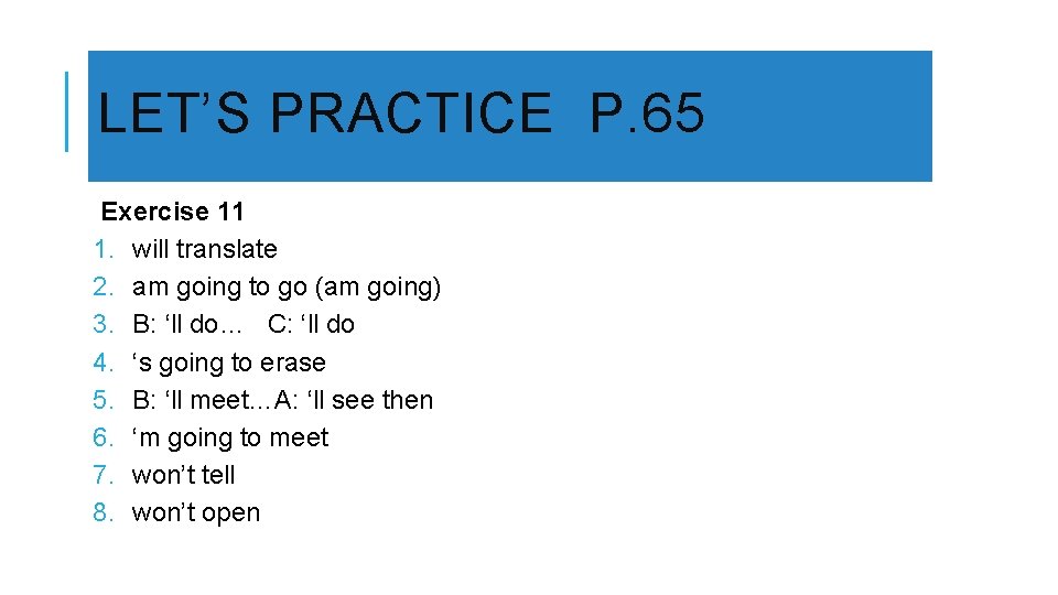 LET’S PRACTICE P. 65 Exercise 11 1. will translate 2. am going to go