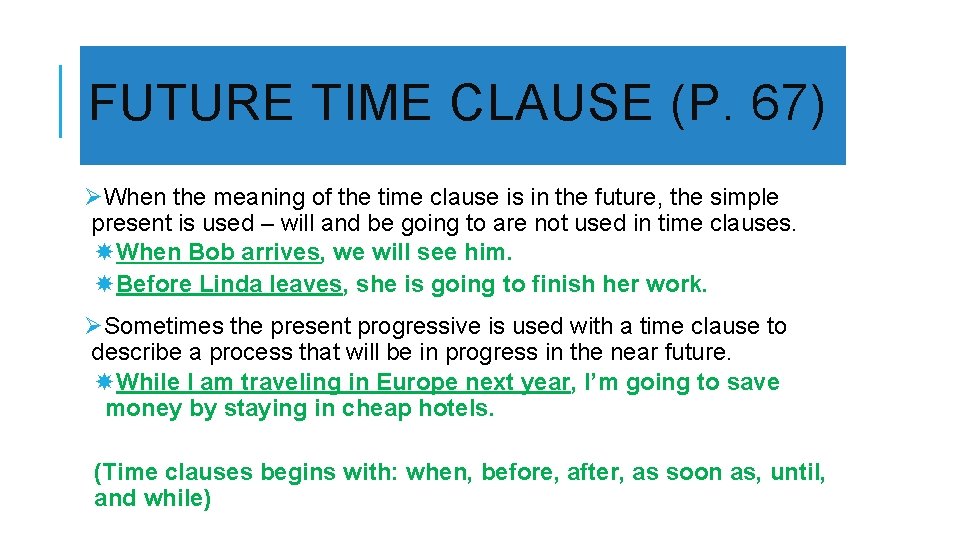 FUTURE TIME CLAUSE (P. 67) ØWhen the meaning of the time clause is in
