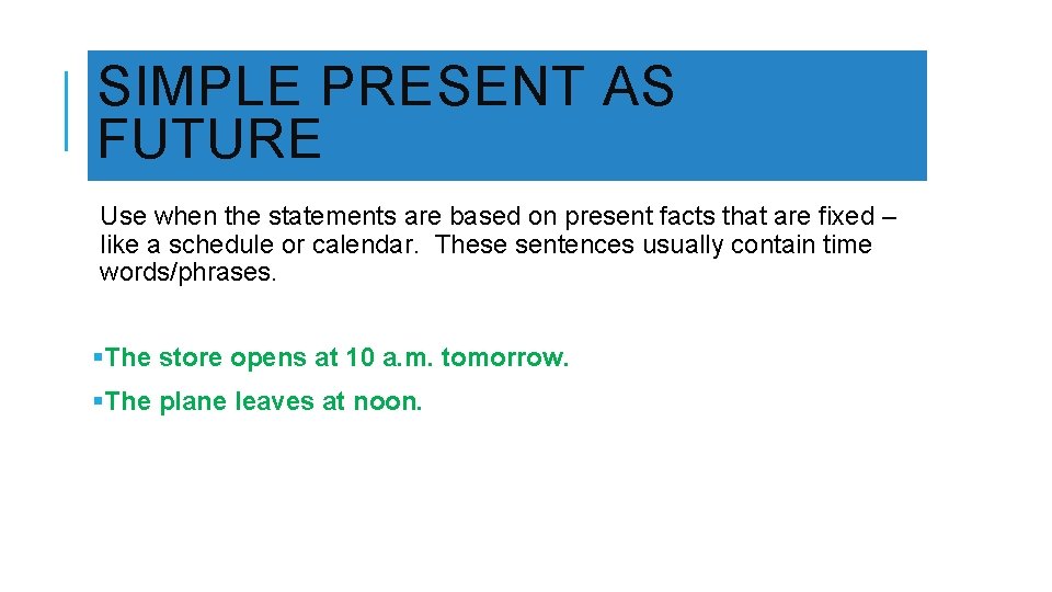 SIMPLE PRESENT AS FUTURE Use when the statements are based on present facts that