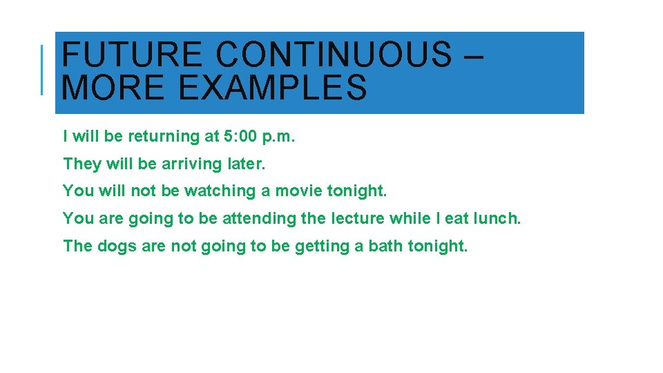 FUTURE CONTINUOUS – MORE EXAMPLES I will be returning at 5: 00 p. m.
