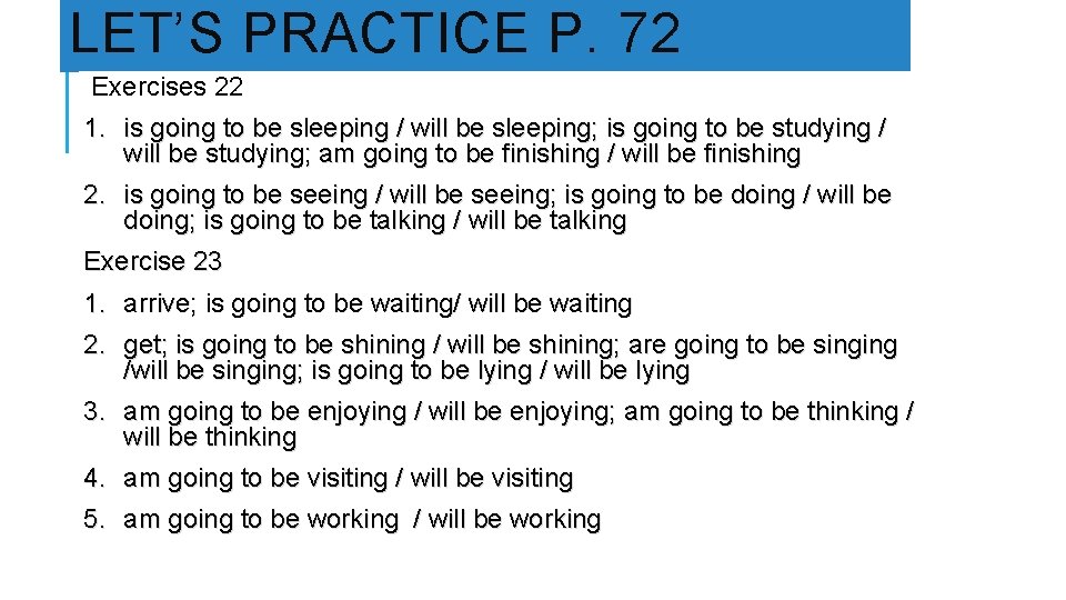 LET’S PRACTICE P. 72 Exercises 22 1. is going to be sleeping / will