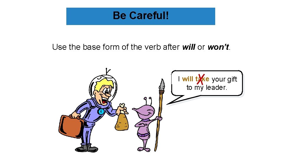 Be Careful! Use the base form of the verb after will or won’t. willtakes