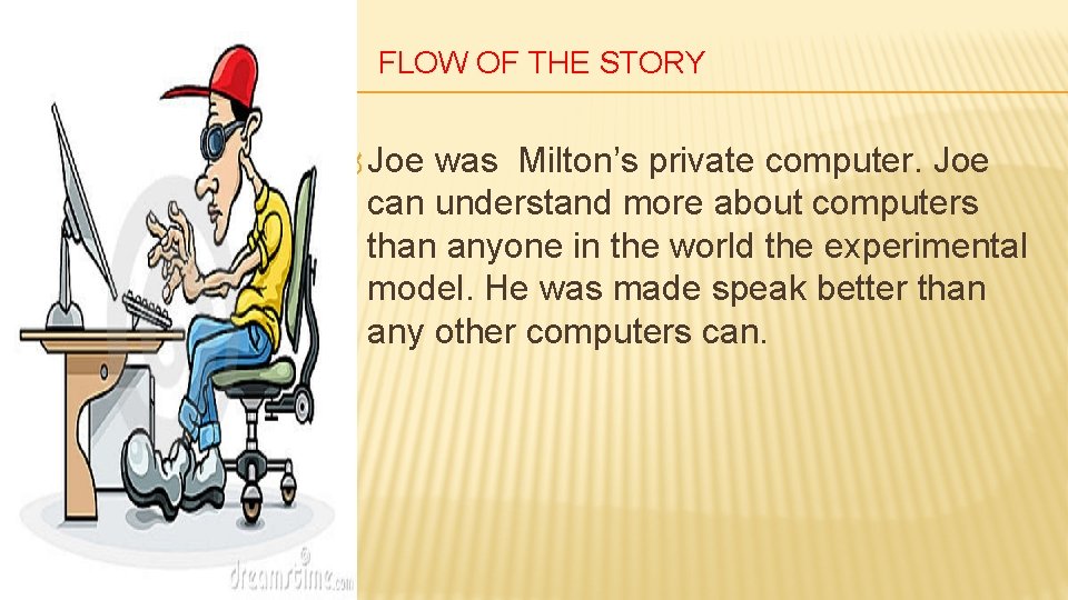 FLOW OF THE STORY Joe was Milton’s private computer. Joe can understand more about
