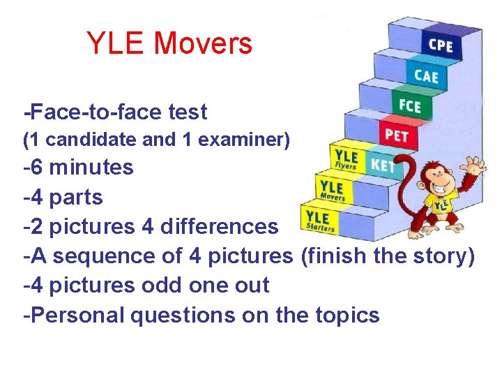 YLE Movers -Face-to-face test (1 candidate and 1 examiner) -6 minutes -4 parts -2