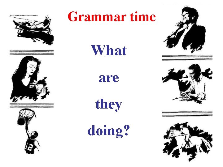 Grammar time What are they doing? 