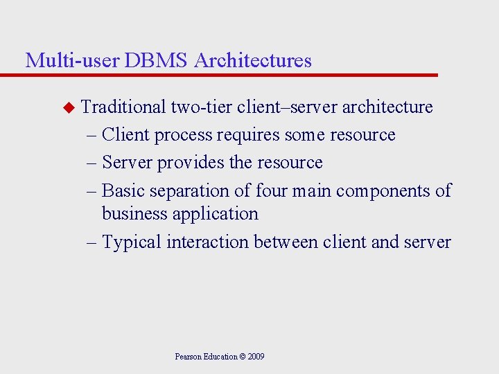 Multi-user DBMS Architectures u Traditional two-tier client–server architecture – Client process requires some resource