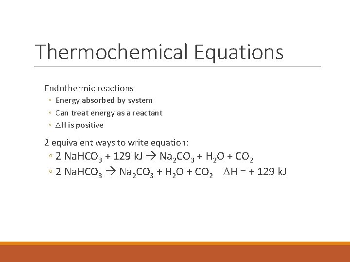 Thermochemical Equations Endothermic reactions ◦ Energy absorbed by system ◦ Can treat energy as