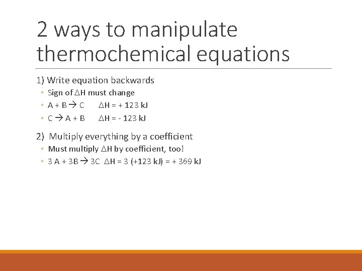 2 ways to manipulate thermochemical equations 1) Write equation backwards ◦ Sign of DH