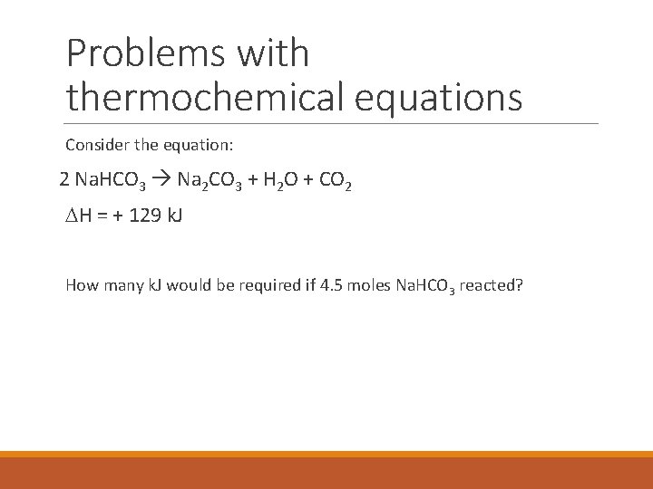 Problems with thermochemical equations Consider the equation: 2 Na. HCO 3 Na 2 CO