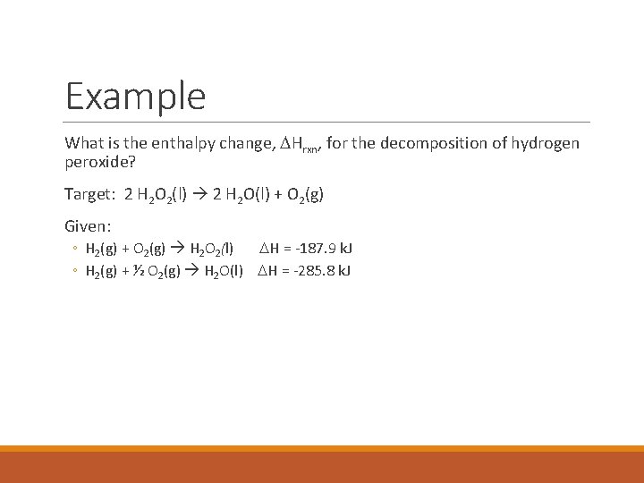 Example What is the enthalpy change, DHrxn, for the decomposition of hydrogen peroxide? Target: