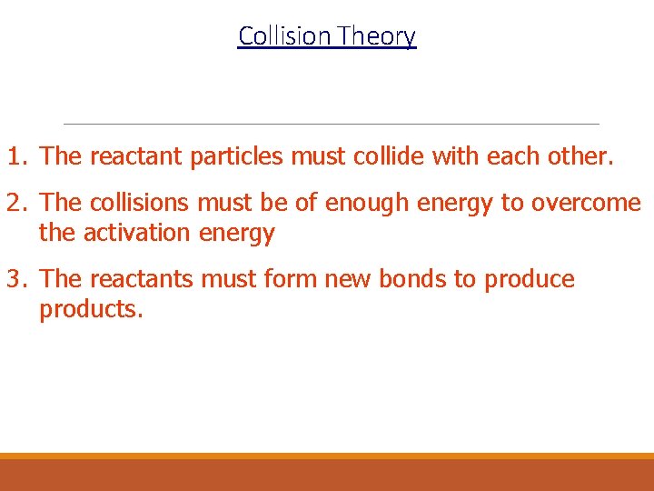Collision Theory 1. The reactant particles must collide with each other. 2. The collisions