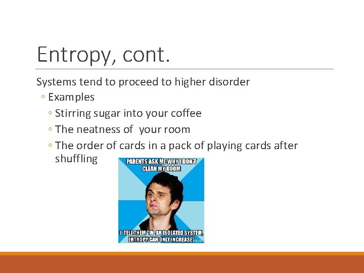 Entropy, cont. Systems tend to proceed to higher disorder ◦ Examples ◦ Stirring sugar