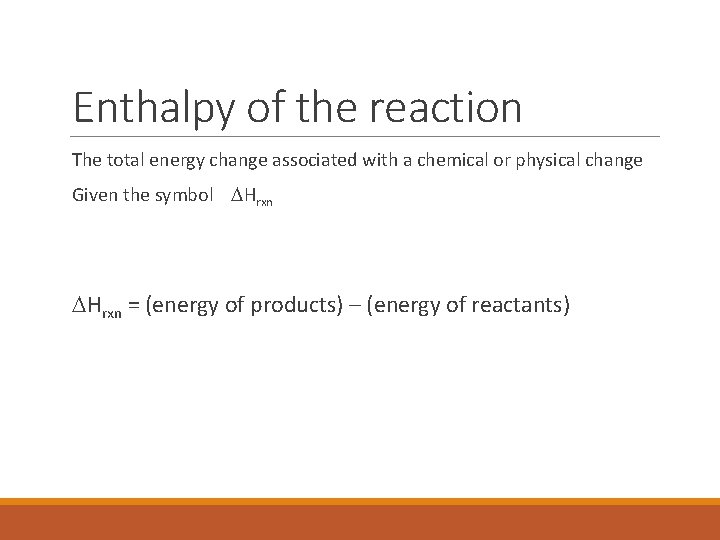 Enthalpy of the reaction The total energy change associated with a chemical or physical