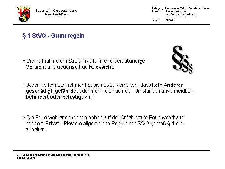 Feuerwehr-Kreisausbildung Rheinland-Pfalz Lehrgang: Truppmann -Teil 1 - Grundausbildung Thema: Rechtsgrundlagen -Straßenverkehrsordnung Stand: 02/2021 §