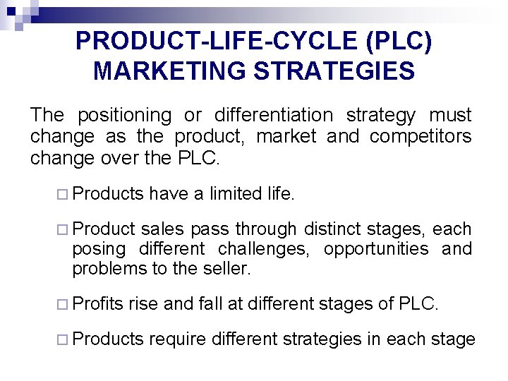 PRODUCT-LIFE-CYCLE (PLC) MARKETING STRATEGIES The positioning or differentiation strategy must change as the product,