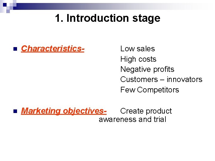 1. Introduction stage n Characteristics- n Marketing objectives- Low sales High costs Negative profits