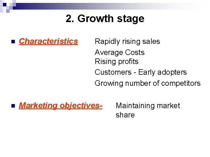 2. Growth stage n Characteristics n Marketing objectives- Rapidly rising sales Average Costs Rising
