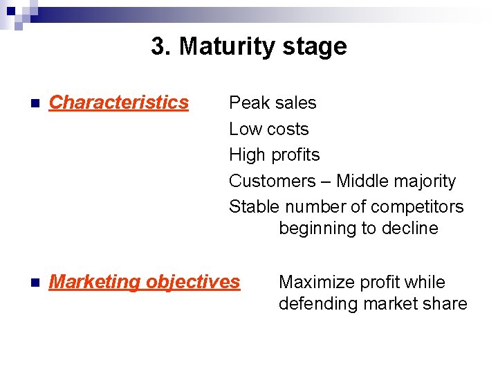 3. Maturity stage n Characteristics n Marketing objectives Peak sales Low costs High profits