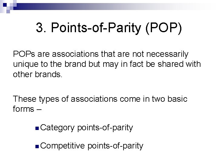 3. Points-of-Parity (POP) POPs are associations that are not necessarily unique to the brand