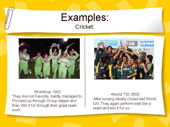 Examples: Cricket: • Worldcup 1992: They Are not Favorite, hardly managed to Proceed up