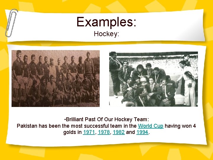 Examples: Hockey: • Brilliant Past Of Our Hockey Team: Pakistan has been the most