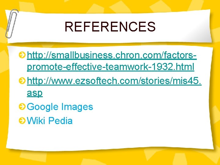 REFERENCES http: //smallbusiness. chron. com/factorspromote-effective-teamwork-1932. html http: //www. ezsoftech. com/stories/mis 45. asp Google Images