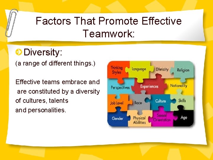 Factors That Promote Effective Teamwork: Diversity: (a range of different things. ) Effective teams