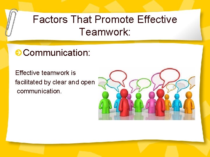 Factors That Promote Effective Teamwork: Communication: Effective teamwork is facilitated by clear and open