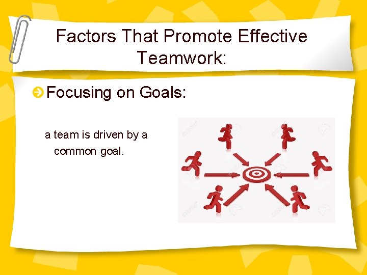 Factors That Promote Effective Teamwork: Focusing on Goals: a team is driven by a