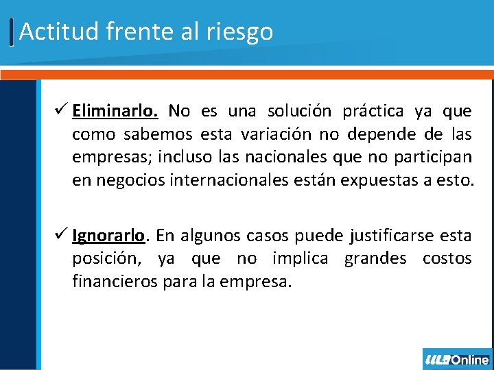 Actitud frente al riesgo ü Eliminarlo. No es una solución práctica ya que como