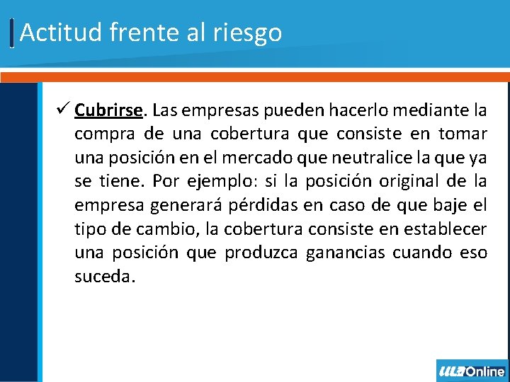 Actitud frente al riesgo ü Cubrirse. Las empresas pueden hacerlo mediante la compra de