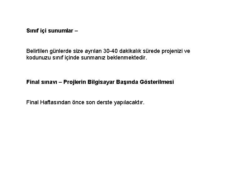 Sınıf içi sunumlar – Belirtilen günlerde size ayrılan 30 -40 dakikalık sürede projenizi ve