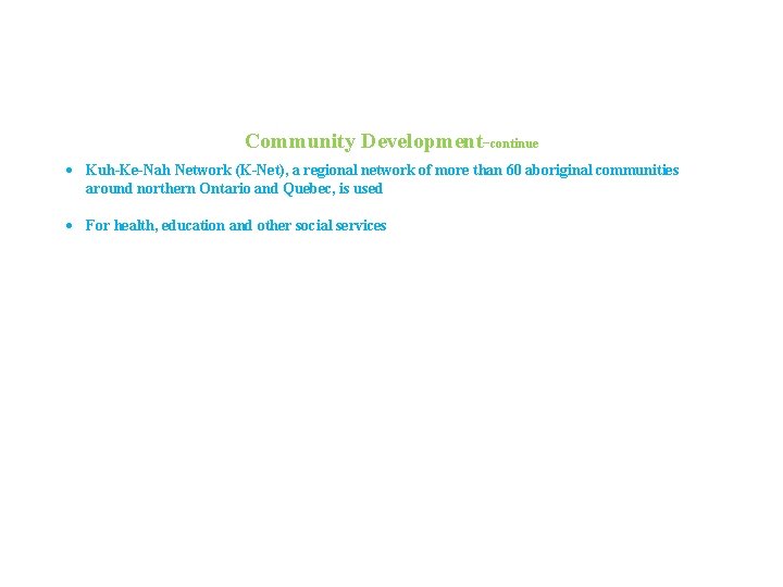 Community Development-continue Kuh-Ke-Nah Network (K-Net), a regional network of more than 60 aboriginal communities Community Development-continue Kuh-Ke-Nah Network (K-Net), a regional network of more than 60 aboriginal communities