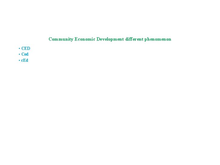 Community Economic Development different phenomenon • CED • Ced • c. Ed Community Economic Development different phenomenon • CED • Ced • c. Ed