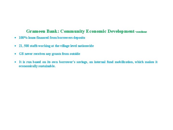 Grameen Bank: Community Economic Development-continue 100% loans financed from borrowers deposits 21, 500 staffs Grameen Bank: Community Economic Development-continue 100% loans financed from borrowers deposits 21, 500 staffs