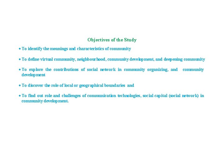 Objectives of the Study To identify the meanings and characteristics of community To define Objectives of the Study To identify the meanings and characteristics of community To define
