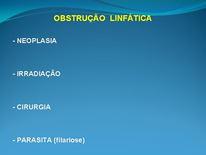 OBSTRUÇÃO LINFÁTICA - NEOPLASIA - IRRADIAÇÃO - CIRURGIA - PARASITA (filariose) 