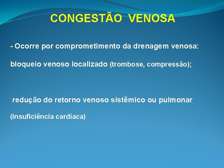 CONGESTÃO VENOSA - Ocorre por comprometimento da drenagem venosa: bloqueio venoso localizado (trombose, compressão);