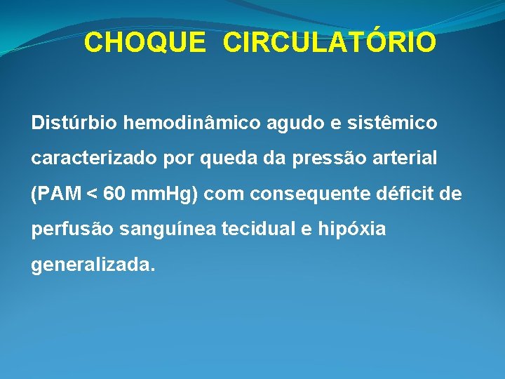 CHOQUE CIRCULATÓRIO Distúrbio hemodinâmico agudo e sistêmico caracterizado por queda da pressão arterial (PAM