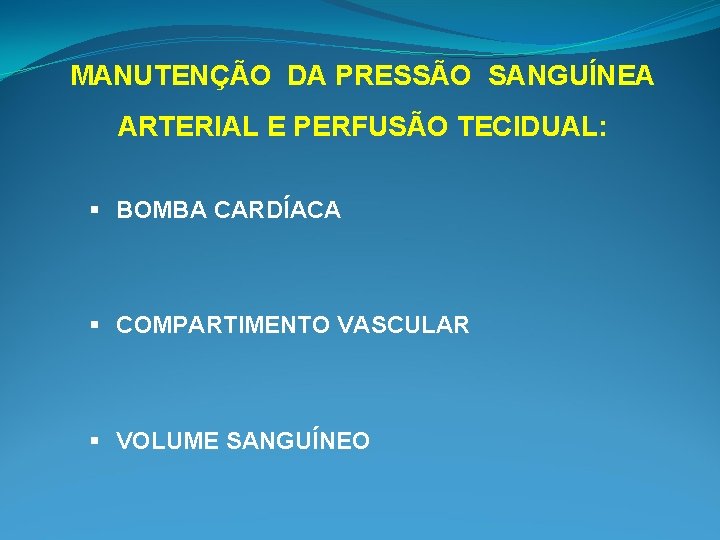 MANUTENÇÃO DA PRESSÃO SANGUÍNEA ARTERIAL E PERFUSÃO TECIDUAL: § BOMBA CARDÍACA § COMPARTIMENTO VASCULAR