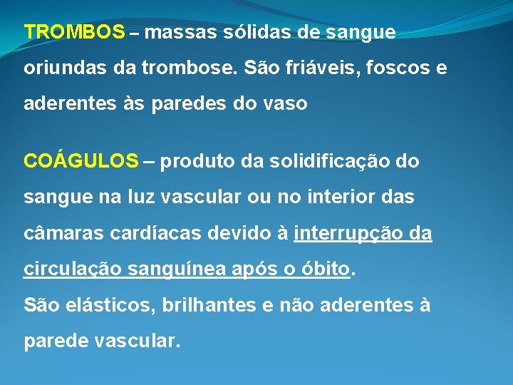 TROMBOS – massas sólidas de sangue oriundas da trombose. São friáveis, foscos e aderentes