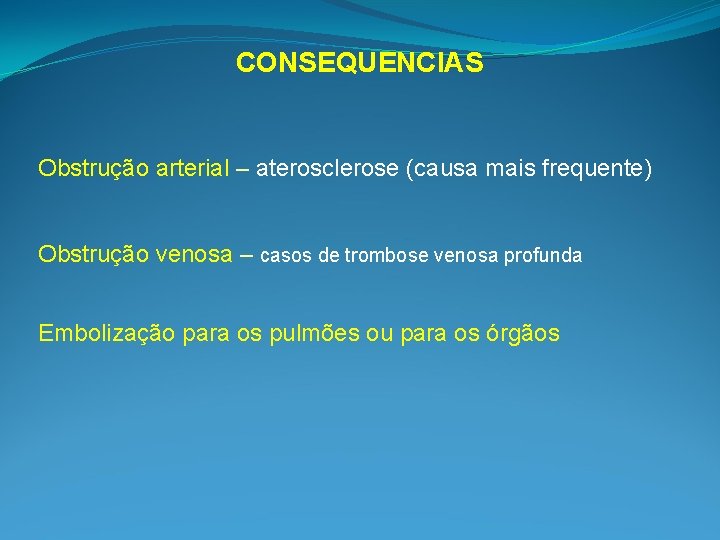 CONSEQUENCIAS Obstrução arterial – aterosclerose (causa mais frequente) Obstrução venosa – casos de trombose