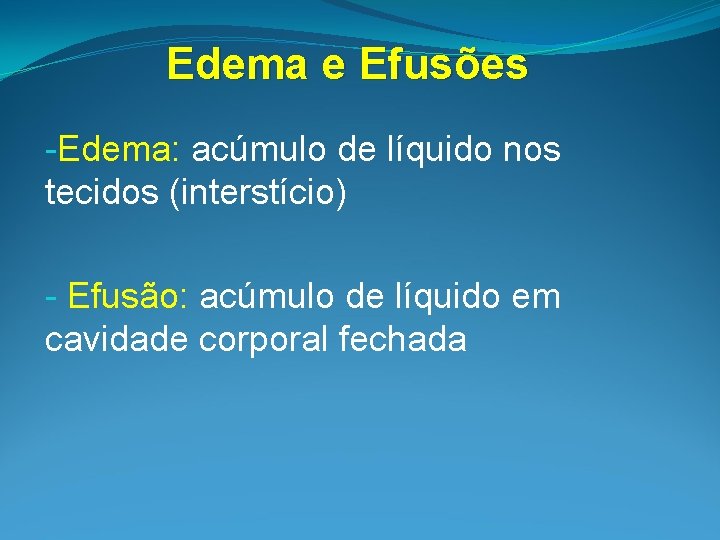 Edema e Efusões -Edema: acúmulo de líquido nos tecidos (interstício) - Efusão: acúmulo de