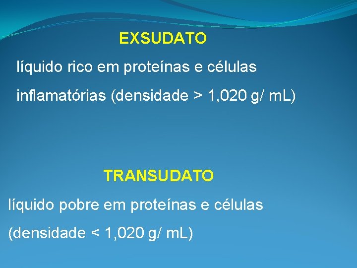 EXSUDATO líquido rico em proteínas e células inflamatórias (densidade > 1, 020 g/ m.