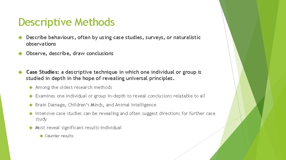 Descriptive Methods Describe behaviours, often by using case studies, surveys, or naturalistic observations Observe,