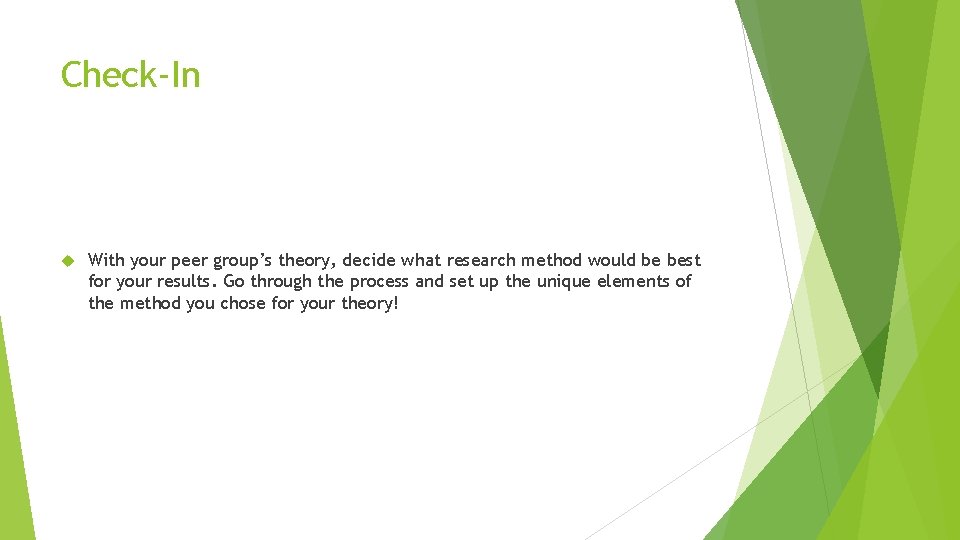 Check-In With your peer group’s theory, decide what research method would be best for